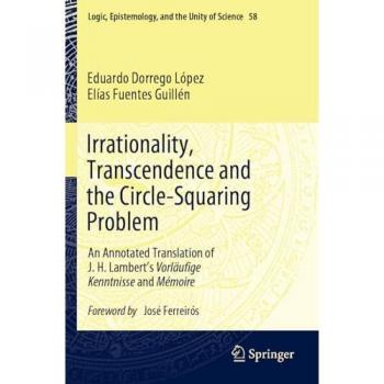 Irrationality, Transcendence and the Circle-Squaring Problem: An Annotated Translation of J. H. Lambert’s Vorläufige Kenntnisse and Mémoire (Logic, Epistemology, and the Unity of Science, 58, Band 58)