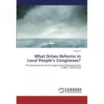 What Drives Reforms in Local People’s Congresses?: The Dynamics of Local Congressional Developments in PRC: 1979-2010