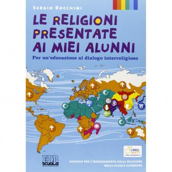 Le religioni presentate ai miei alunni. Per un'educazione al dialogo interreligioso. Testo per l'insegnamento della religione nella scuola superiore