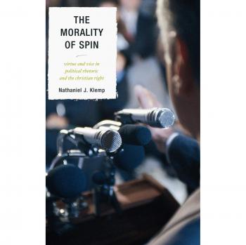 The Morality of Spin: Virtue and Vice in Political Rhetoric and the Christian Right