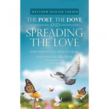 The Poet, the Dove, and Spreading the Love: Now That You'Re Here, to Hear, Your Special, It's Clear