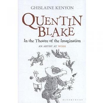 Quentin Blake: In the Theatre of the Imagination: An Artist at Work