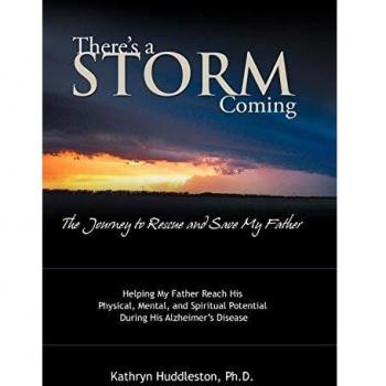 There's a Storm Coming: The Journey to Rescue and Save My Father: Helping My Father Achieve His Mental, Physical, and Spiritual Potential Duri