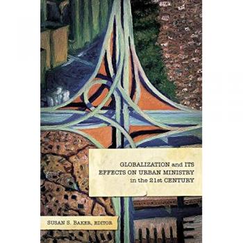 Globalization and Its Effects on Urban Ministry in the 21st Century: A Festschrift in Honor of the Life and Ministry of Dr. Manuel Ortiz