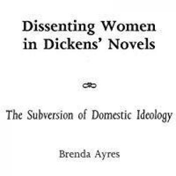 Dissenting Women in Dickens' Novels: The Subversion of Domestic Ideology