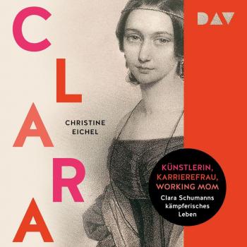 Clara. KÃ¼nstlerin, Karrierefrau, Working Mom: Clara Schumanns kÃ¤mpferisches Leben