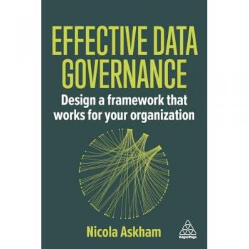 Effective Data Governance : Design a Framework that Works for Your Organization