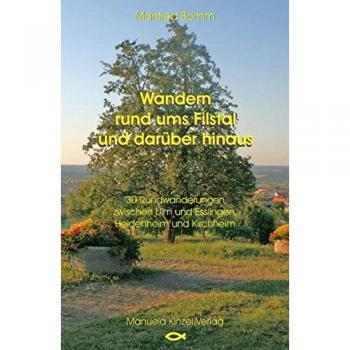 Wandern rund ums Filstal und darüber hinaus: 30 Rundwanderungen zwischen Ulm und Esslingen, Heidenheim und Kirchheim