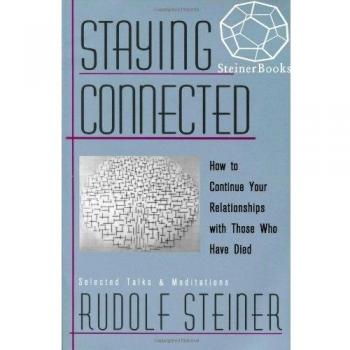 Staying Connected How to Continue Your Relationship with Those Who Have Died by Steiner, Rudolf