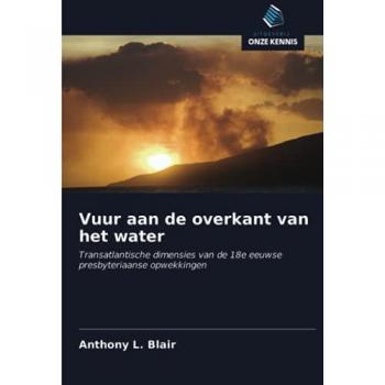 Vuur aan de overkant van het water: Transatlantische dimensies van de 18e eeuwse presbyteriaanse opwekkingen