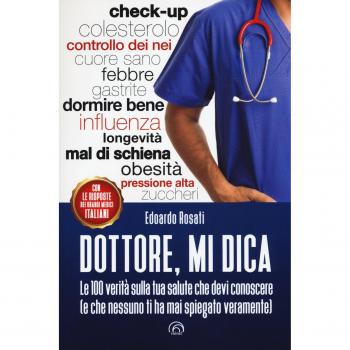 Dottore, mi dica. Le 100 verità sulla tua salute che devi conoscere (e che nessuno ti ha mai spiegato veramente)
