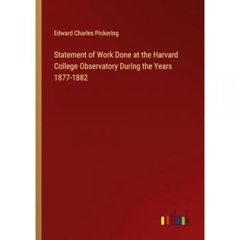 Statement of Work Done at the Harvard College Observatory During the Years 1877-1882