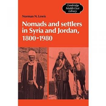 Nomads and Settlers in Syria and Jordan, 1800-1980, Cambridge Middle East Library