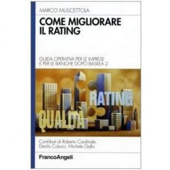 Come migliorare il rating. Guida operativa per le imprese e per le banche dopo Basilea 2