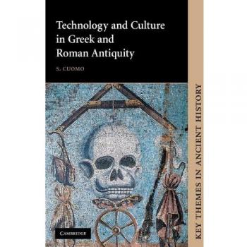S. Cuomo Technology And Culture In Greek And Roman Antiquity (Key Themes In Ancient History)