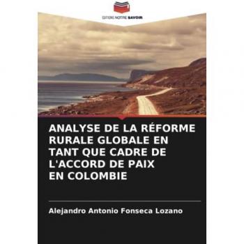 Fonseca Lozano, Alejandro Antonio: ANALYSE DE LA RÉFORME RURALE GLOBALE EN TANT QUE CADRE DE L'ACCORD DE PAIX EN COLOMBIE