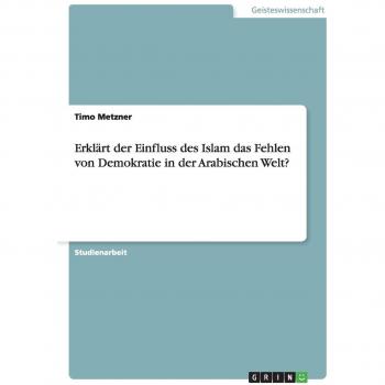 Erklärt der Einfluss des Islam das Fehlen von Demokratie in der Arabischen Welt?