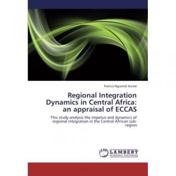 Regional Integration Dynamics in Central Africa: an appraisal of ECCAS