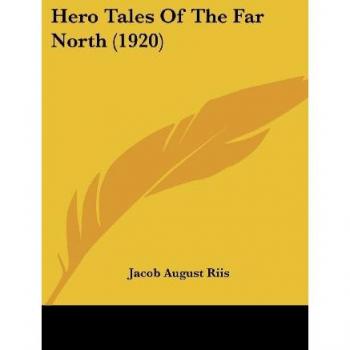 Riis, Jacob August: Hero Tales Of The Far North (1920)