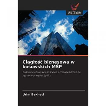 Ciągłość biznesowa w kosowskich MŚP: Badanie jakościowe i ilościowe, przeprowadzone na kosowskich MŚP w 2010 r.: Badanie jako¿ciowe i ilo¿ciowe, przeprowadzone na kosowskich M¿P w 2010 r.