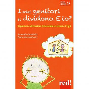 I miei genitori si dividono. E io? Separarsi e divorziare tutelando se stessi e i figli
