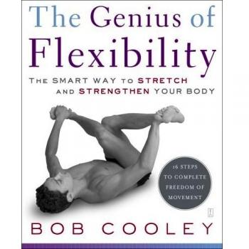 Cooley, Robert Donald The Genius Of Flexibility: The Smart Way To Stretch And Strengthen Your Body