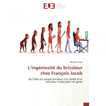 L’ingéniosité du bricoleur chez François Jacob: De l’idée de simple bricoleur à la réalité d’un bricoleur moléculaire de génie