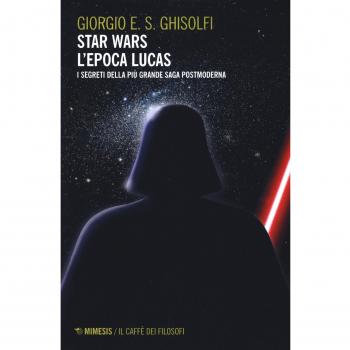 Star Wars. L'epoca Lucas. I segreti della più grande saga postmoderna