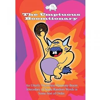 The Umptuous Boomtionary: An Utterly Themeless Harmony Boom Abecedary of Some Random Words in Some Sort of Order