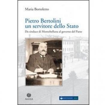 Pietro Bertolini. Un servitore dello Stato. Da sindaco di Montebelluna al governo del paese