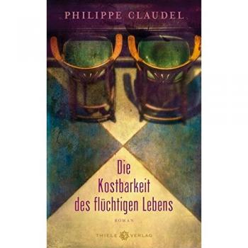 Philippe Claudel Die Kostbarkeit Des Flüchtigen Lebens: Roman