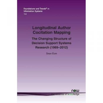 Longitudinal Author Cocitation Mapping: The Changing Structure of Decision Support Systems Research (1969-2012) (Foundations and Trends in Information Systems)