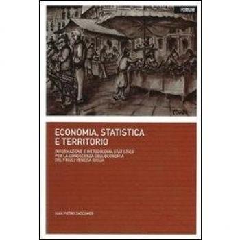 Economia, statistica e territorio. Informazione e metodologia statistica per la conoscenza dell'economia del Friuli Venezia Giulia