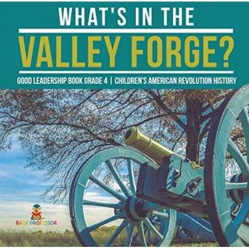 Baby: What's in the Valley Forge? Good Leadership Book Grade 4 | Children's American Revolution History