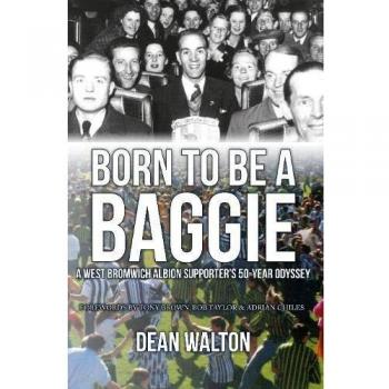 Born to be a Baggie : A West Bromwich Albion Supporter’s 50-Year Odyssey