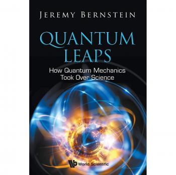 Bernstein, Jeremy: Quantum Leaps: How Quantum Mechanics Took Over Science