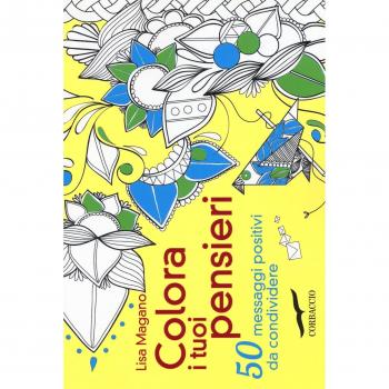 Colora i tuoi pensieri. 50 messaggi positivi da condividere