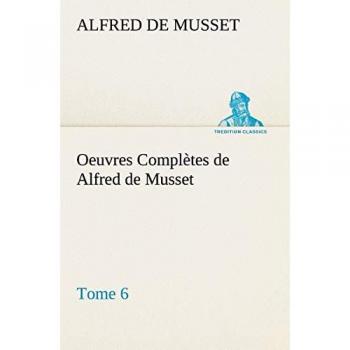 Oeuvres Complètes de Alfred de Musset — Tome 6.