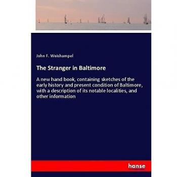 The Stranger in Baltimore: A new hand book, containing sketches of the early history and present condition of Baltimore, with a description of its notable localities, and other information
