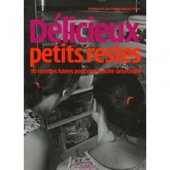 Délicieux petits restes : 90 Recettes futées pour une cuisine débrouille