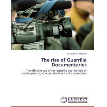 The rise of Guerrilla Documentaries: The effective use of the 'guerrilla doc' method of single-operator, video production for documentaries