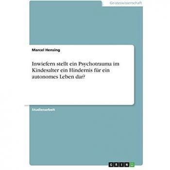 Inwiefern stellt ein Psychotrauma im Kindesalter ein Hindernis für ein autonomes Leben dar?