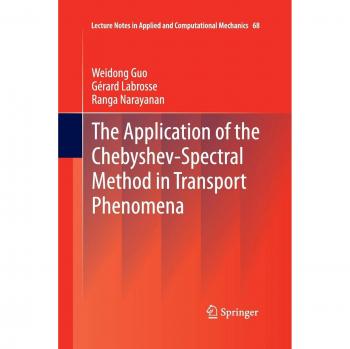 The Application of the Chebyshev-Spectral Method in Transport Phenomena (Lecture Notes in Applied and Computational Mechanics, Band 68)