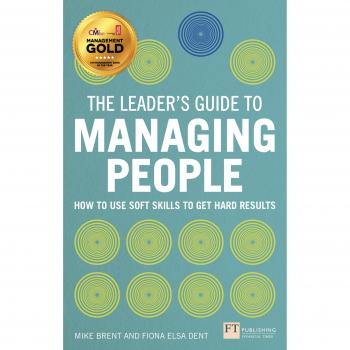 The Leader's Guide to Managing People: How to Use Soft Skills to Get Hard
