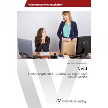 Neid: Erscheinungsformen, Ursachen und Folgen eines sozialen Gefühls