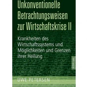 Unkonventionelle Betrachtungsweisen zur Wirtschaftskrise II: Krankheiten des Wirtschaftssystems und Möglichkeiten und Grenzen ihrer Heilung
