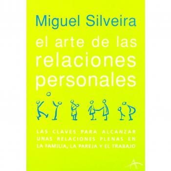 El arte de las relaciones personales : las claves para alcanzar unas relaciones plenas en la familia, la pareja y el trabajo