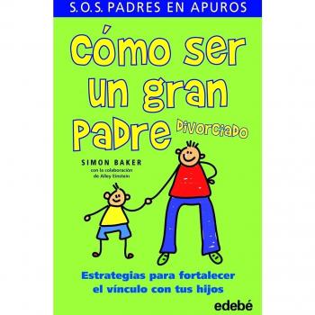 CÓMO SER UN GRAN PADRE divorciado. Estrategias para fortalecer el vínculo con tus hijos
