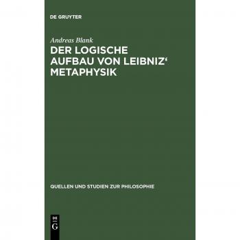 Logische Aufbau Von Leibniz' Metaphysik, Quellen Und Studien Zur Philosophie, Vol 51