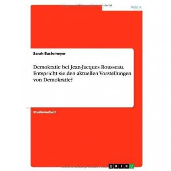Demokratie bei Jean-Jacques Rousseau. Entspricht sie den aktuellen Vorstellungen von Demokratie?